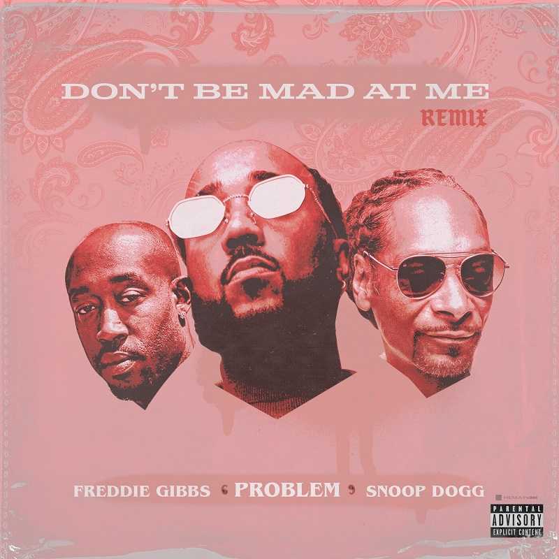 Problem, Freddie Gibbs & Snoop Dogg - Dont Be Mad At Me (Remix)